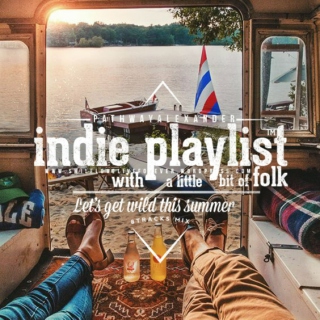 indie playlist with just a little bit of folk. let's get wild this summer.