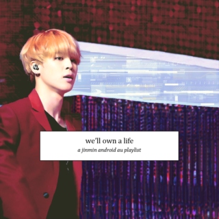 we'll own a life (jinmin android au playlist)