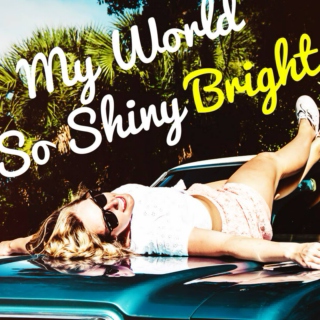 My World So Shiny Bright