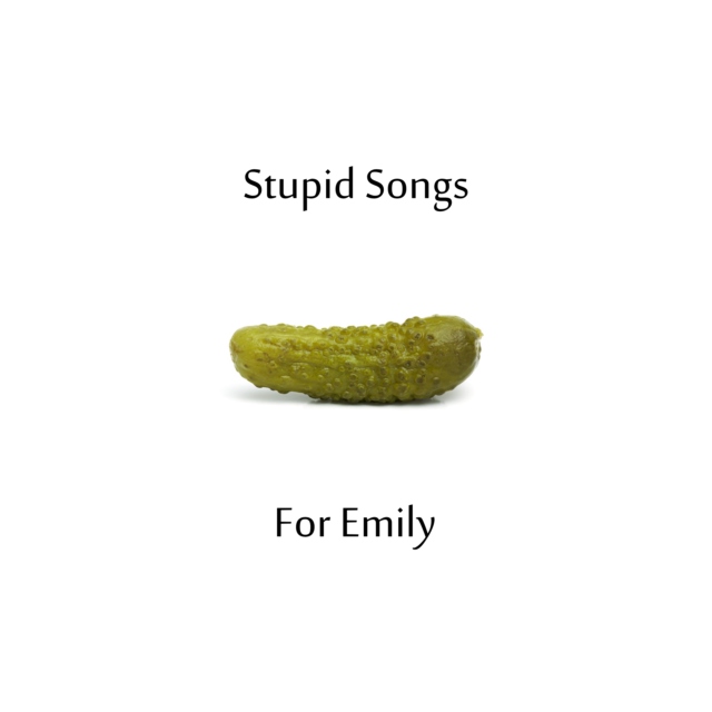 STUPID SONGS FOR EMILY