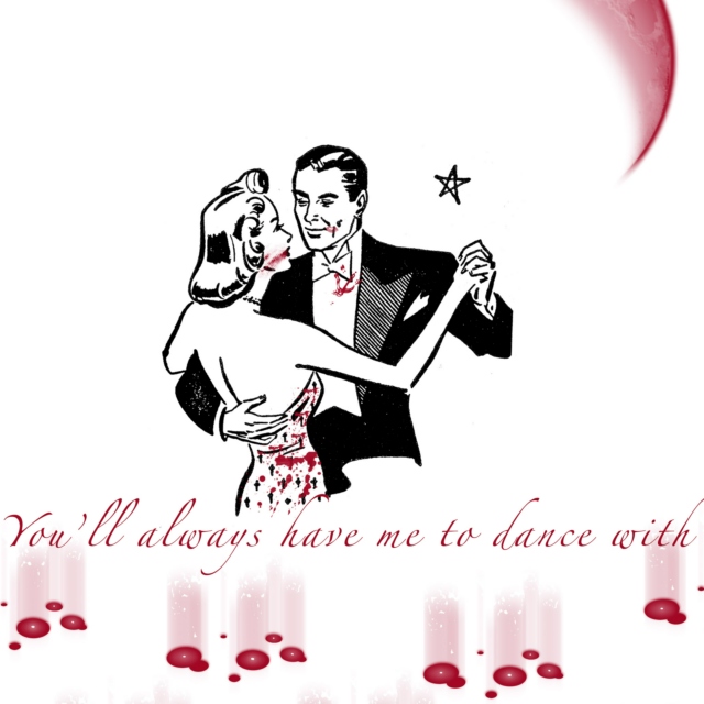 You'll always have me to dance with 