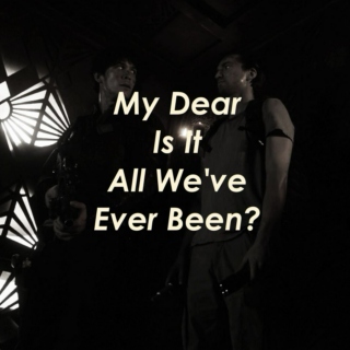My Dear Is It All We've Ever Been?