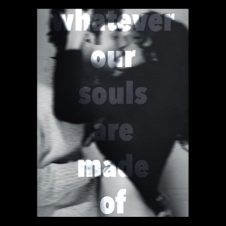 whatever our souls are made of.