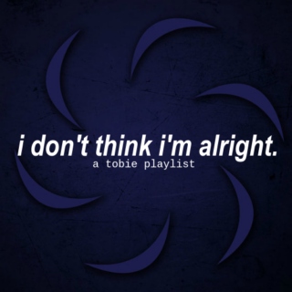i don't think i'm alright.