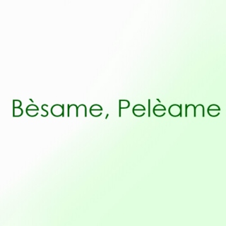 Besame, Peleame