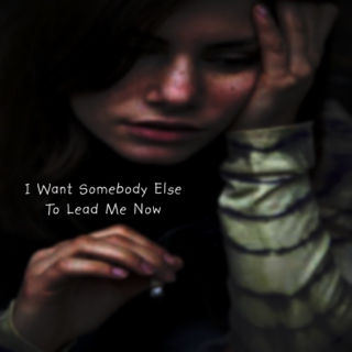 I Want Somebody Else to Lead Me Now