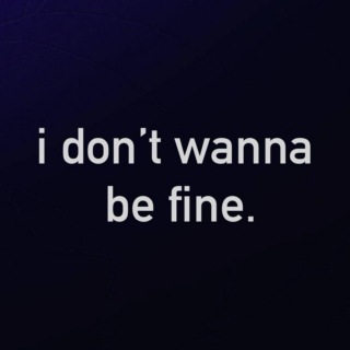 i don't wanna be fine