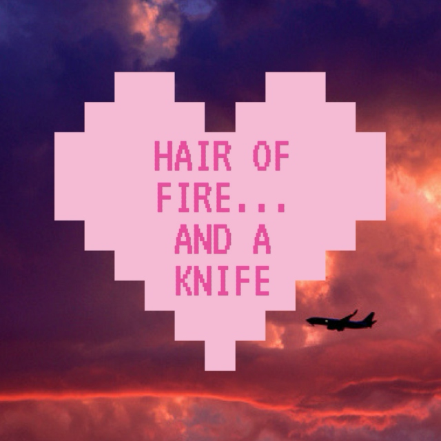 hair of fire... and a knife