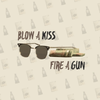 blow a kiss.fire a gun