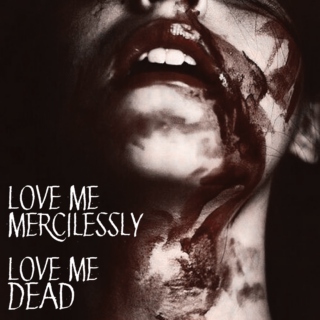 Love me Mercilessly, Love me Dead