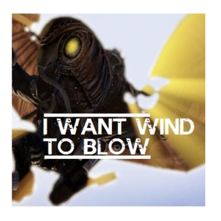 I WANT WIND TO BLOW