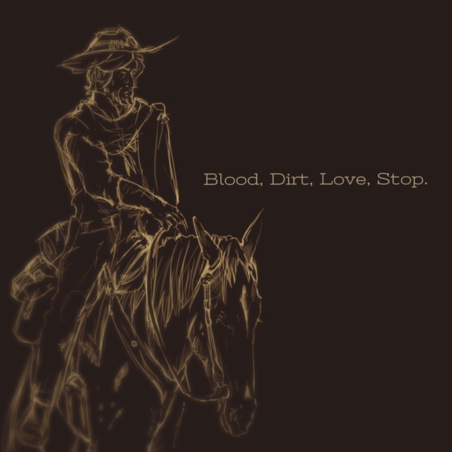 Blood, Dirt, Love, Stop.