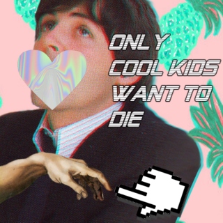 Only Cool Kids Want to Die