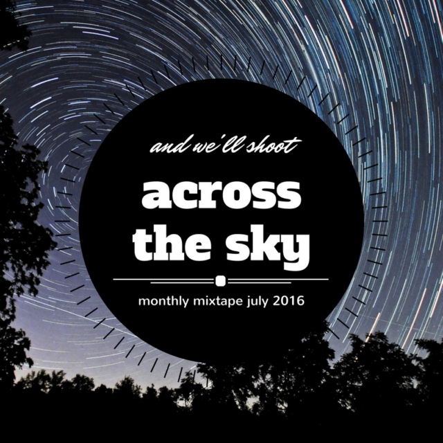 July 2016 - "and we'll shoot across the sky"