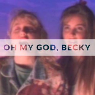 Oh my god, Becky.