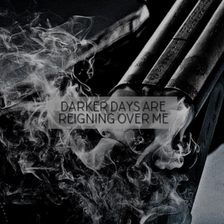 Darker Days Are Reigning Over Me