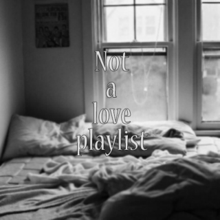 Not A Love Playlist