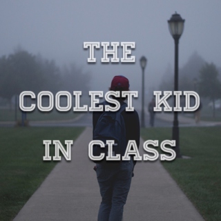 the coolest kid in class 