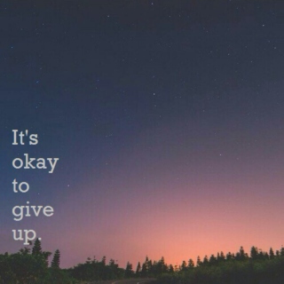 It's okay to give up. 