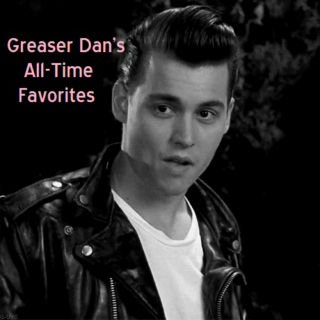 Greaser Dan's All Time Favorites