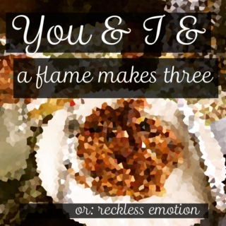 you & i & a flame makes three