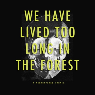 we have lived too long in the forest