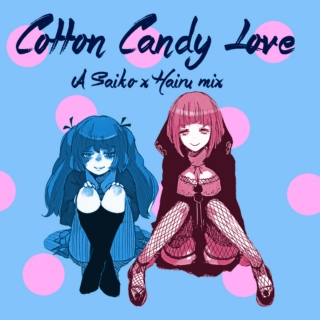 Cotton Candy Love(Hairu X Saiko Mix)