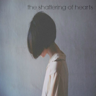 the shattering of hearts