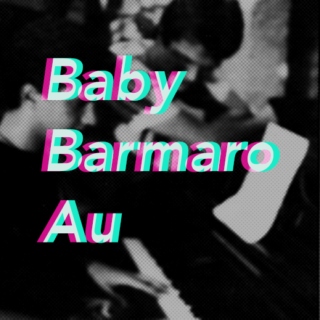 Baby Barmaro AU