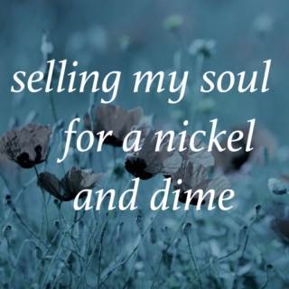 selling my soul for a nickel and dime