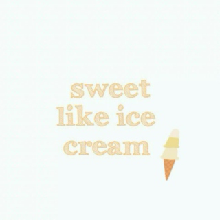 you’re sweet like ice cream