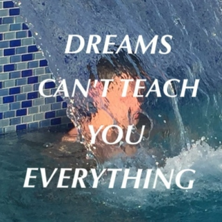 DREAMS CAN'T TEACH YOU EVERYTHING