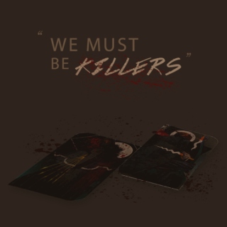 WE MUST BE KILLERS.
