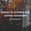 Frozen In October Sun Comes November