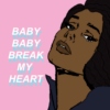 baby, baby, break my heart