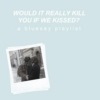 Would It Really Kill You If We Kissed? // A Bluesey Playlist