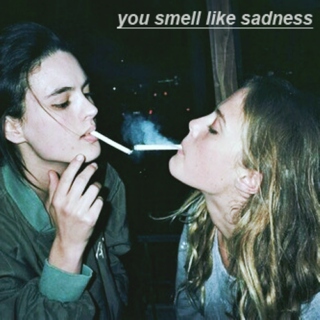 you smell like sadness 