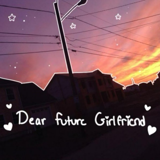 dear future girlfriend