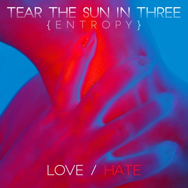 TEAR THE SUN IN THREE; part ii: hate { e n t r o p y }