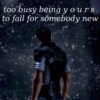 too busy being y o u r s to fall for somebody new