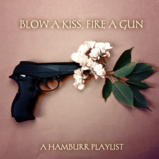 blow a kiss, fire a gun