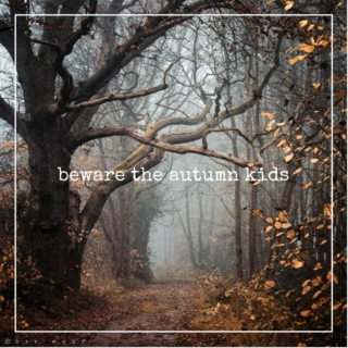 beware the autumn kids