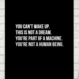 You're part of a machine, you are not a human being