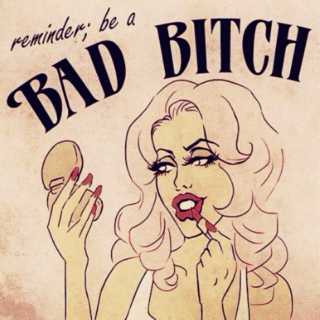 reminder; be a bad bitch.