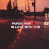 paper thin in love with you