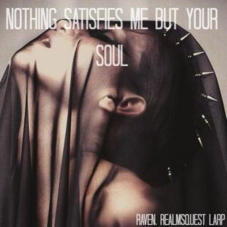 nothing satisfies me but your soul (raven, realmsquest larp)