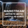 Mainstream Artists w/ Unpopular Songs