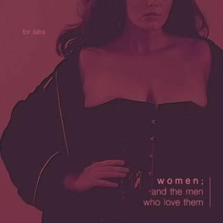 //women; and the men who love them