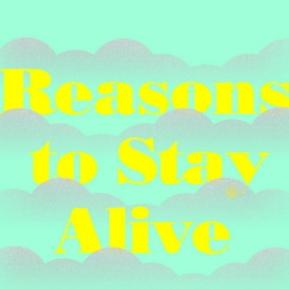Reasons To Stay Alive - Part 2