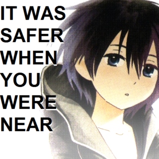 IT WAS SAFER WHEN YOU WERE NEAR